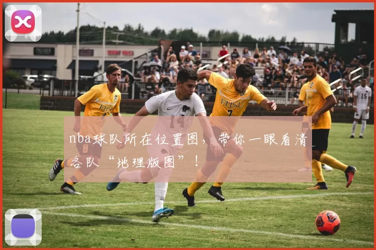 nba球队所在位置图，带你一眼看清各队“地理版图”！