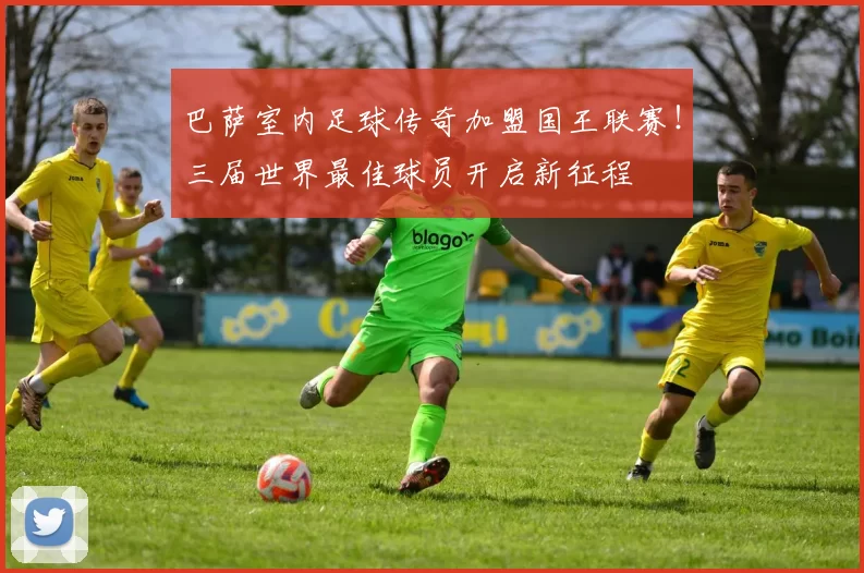 巴萨室内足球传奇加盟国王联赛！三届世界最佳球员开启新征程