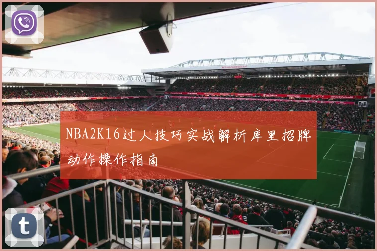 NBA2K16过人技巧实战解析库里招牌动作操作指南